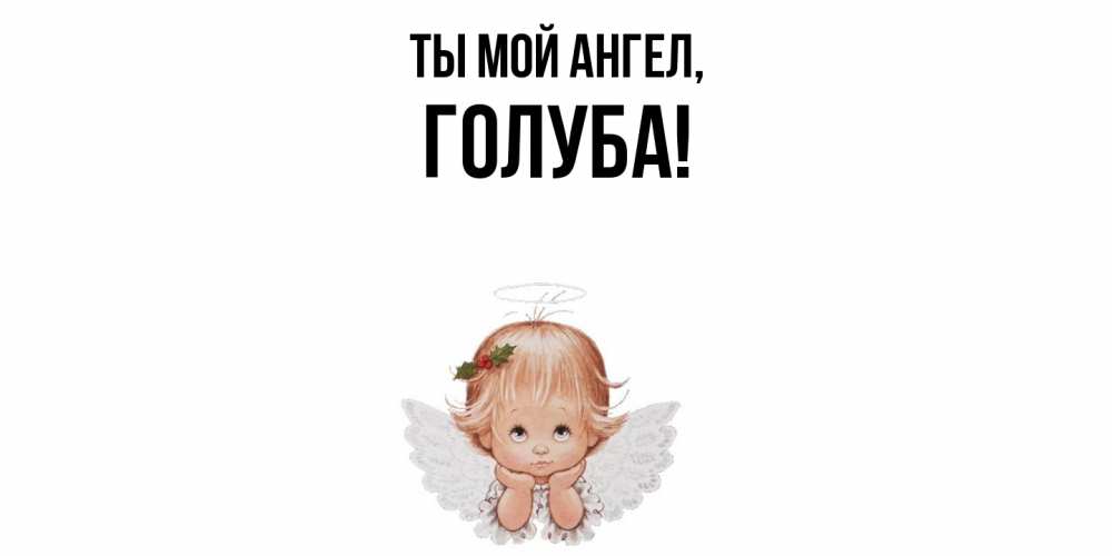 Открытка  для любимых и родных. голуба, Ты мой ангел  