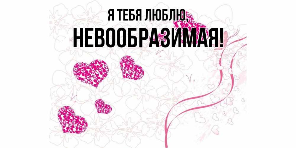Открытка  для любимых и родных. невообразимая, Я тебя люблю  