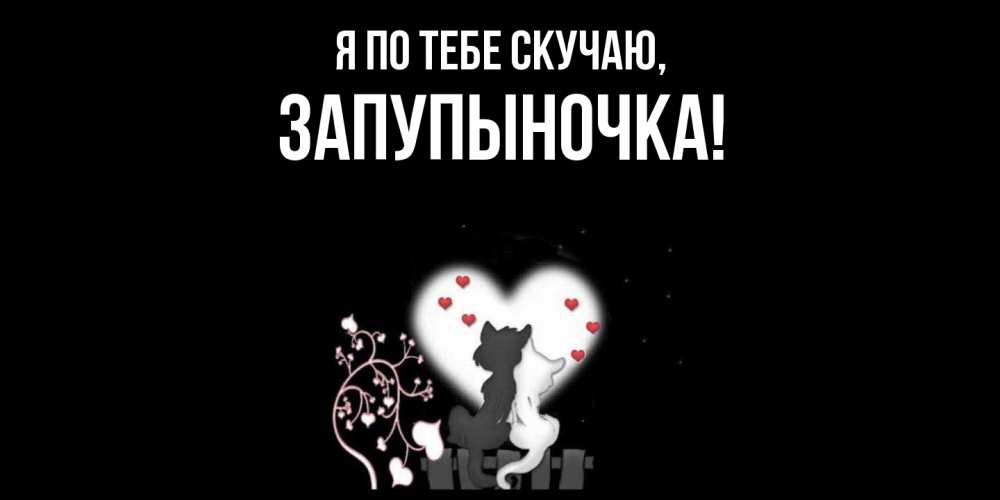 Открытка  для любимых и родных. запупыночка, Я по тебе скучаю  