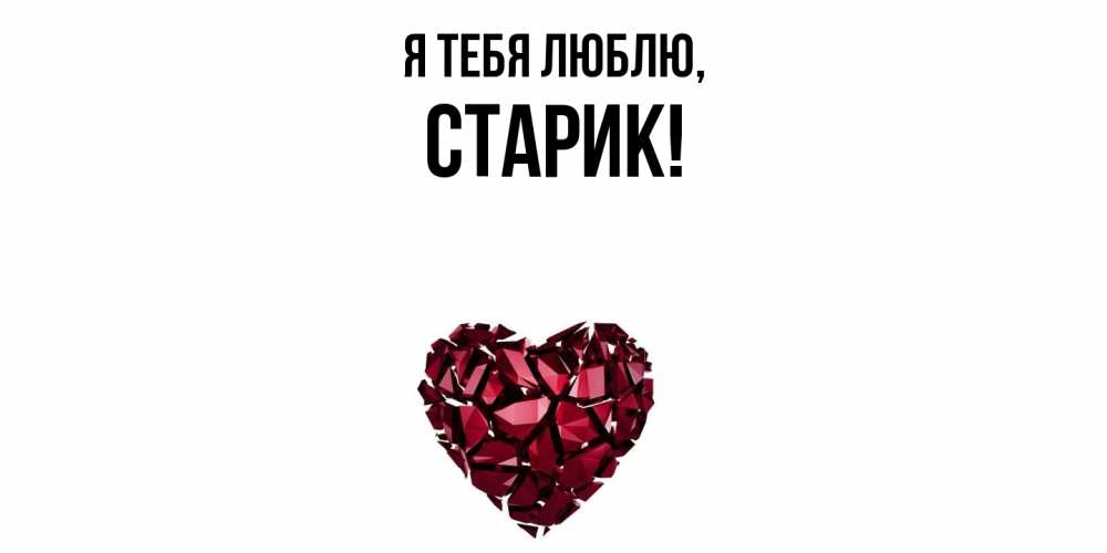 Открытка  для любимых и родных. Старик, Я тебя люблю  