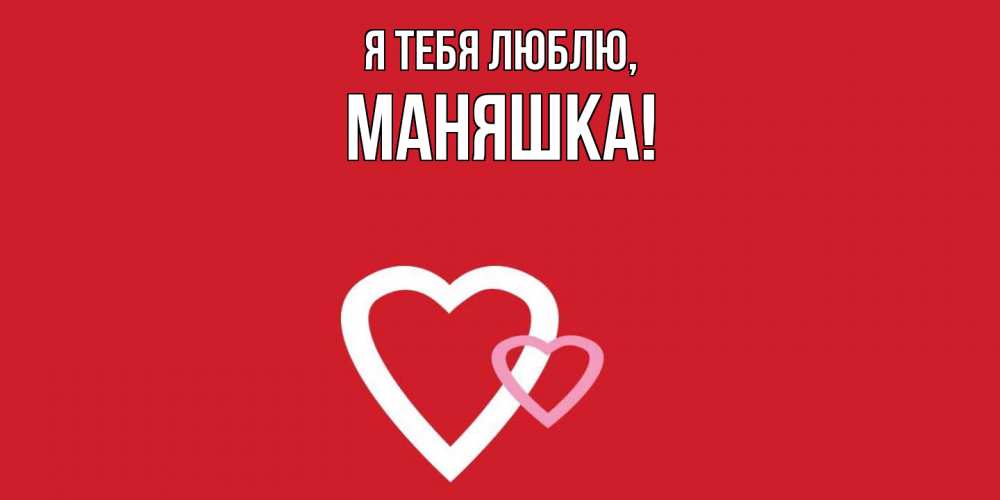 Открытка  для любимых и родных. маняшка, Я тебя люблю  