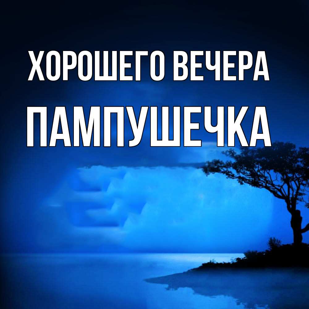 Открытка  для любимых и родных. пампушечка, Хорошего вечера  