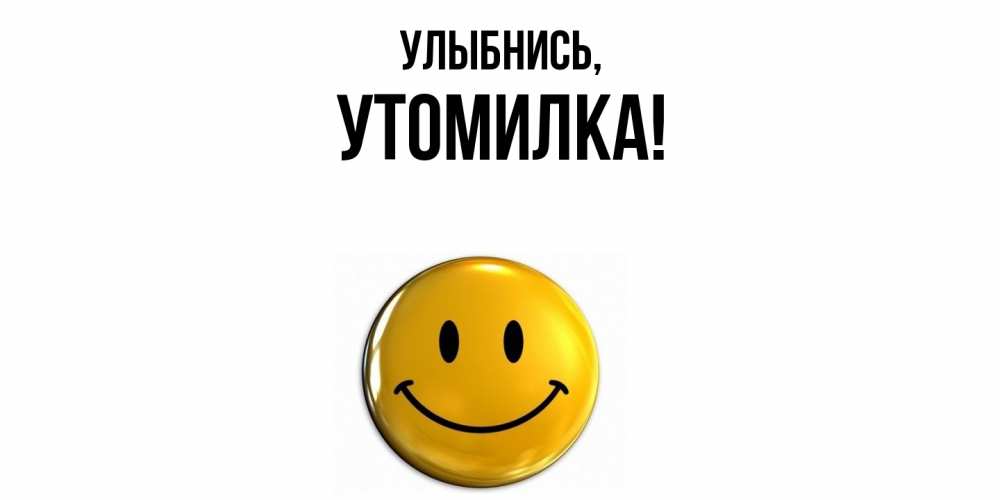 Открытка  для любимых и родных. утомилка, Улыбнись  