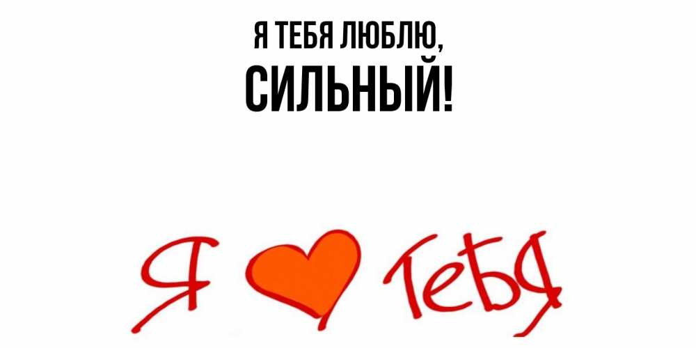 Открытка  для любимых и родных. сильный, Я тебя люблю  