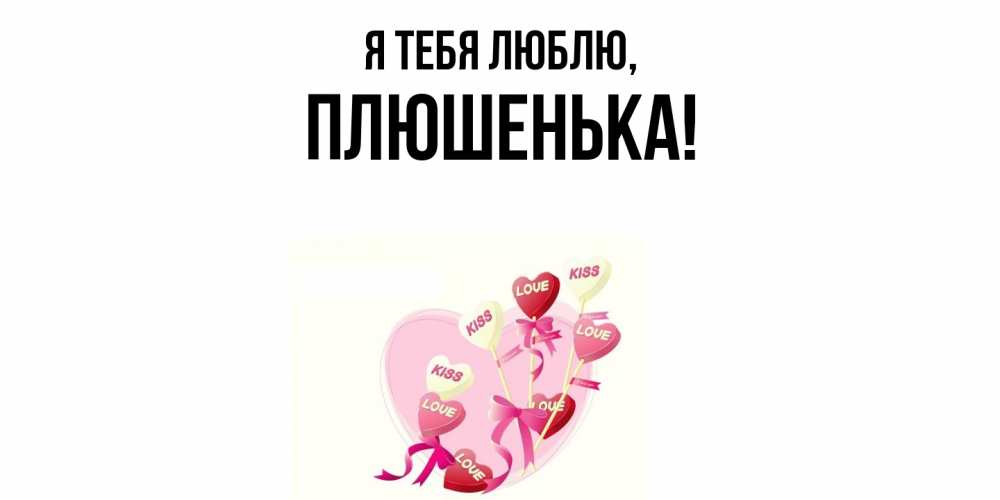 Открытка  для любимых и родных. плюшенька, Я тебя люблю  