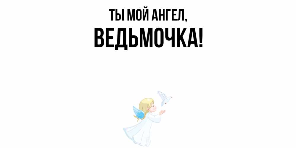 Открытка  для любимых и родных. ведьмочка, Ты мой ангел  