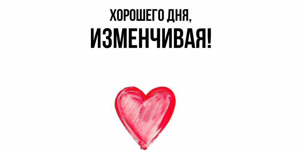Открытка  для любимых и родных. изменчивая, Хорошего дня  