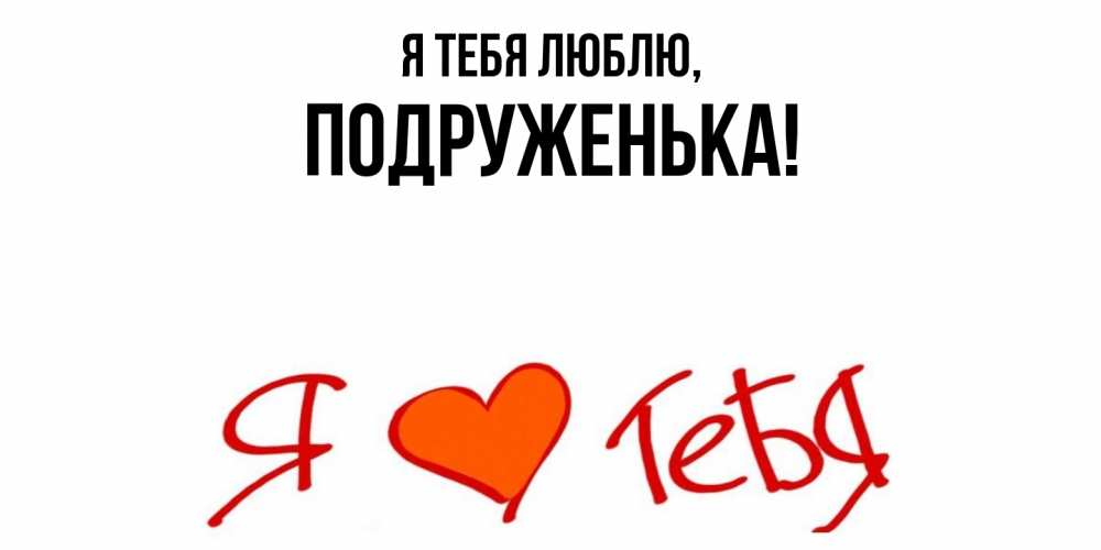 Открытка  для любимых и родных. подруженька, Я тебя люблю  