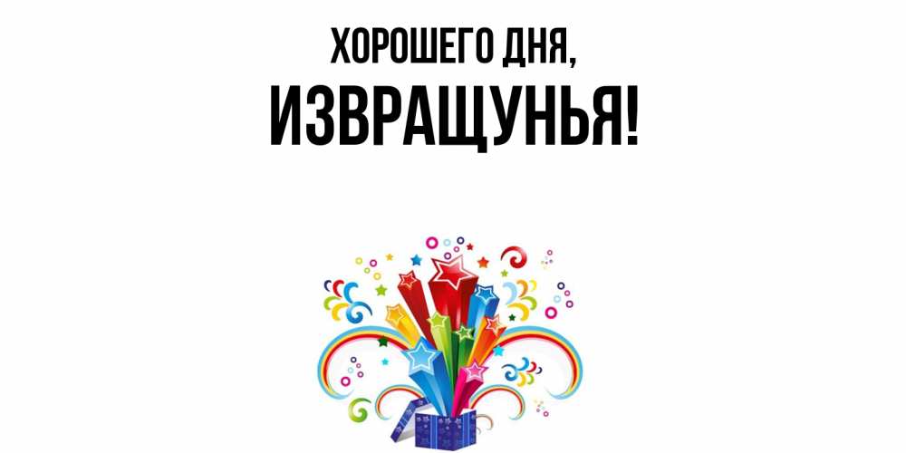 Открытка  для любимых и родных. извращунья, Хорошего дня  