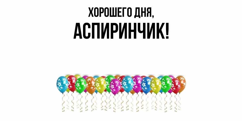 Открытка  для любимых и родных. аспиринчик, Хорошего дня  