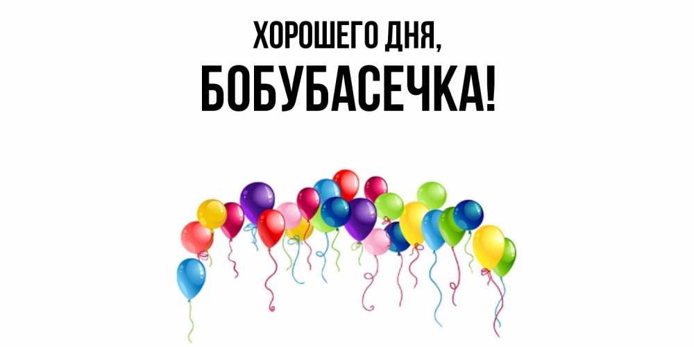 Открытка  для любимых и родных. бобубасечка, Хорошего дня  
