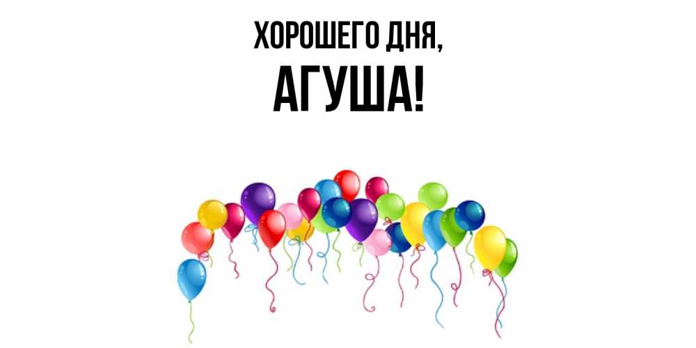 Открытка  для любимых и родных. агуша, Хорошего дня  