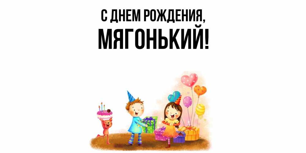 Открытка  для любимых и родных. мягонький, С днем рождения  