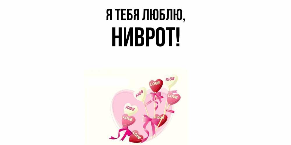 Открытка  для любимых и родных. ниврот, Я тебя люблю  