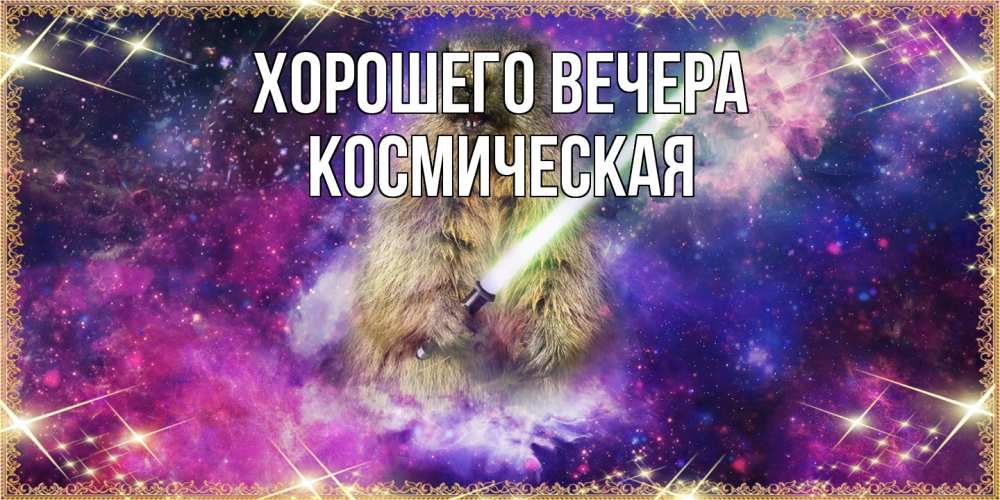 Открытка  для любимых и родных. космическая, Хорошего вечера  