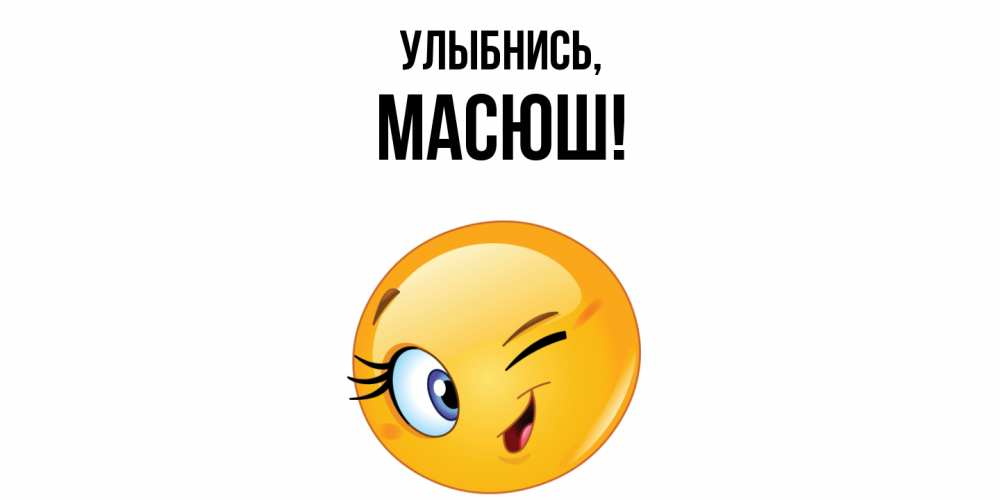 Открытка  для любимых и родных. масюш, Улыбнись  