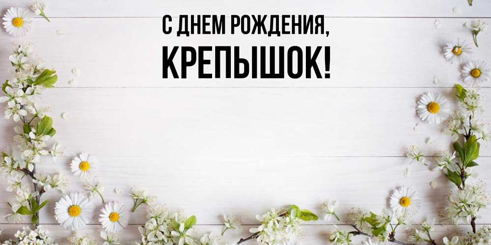 Открытка  для любимых и родных. крепышок, С днем рождения  