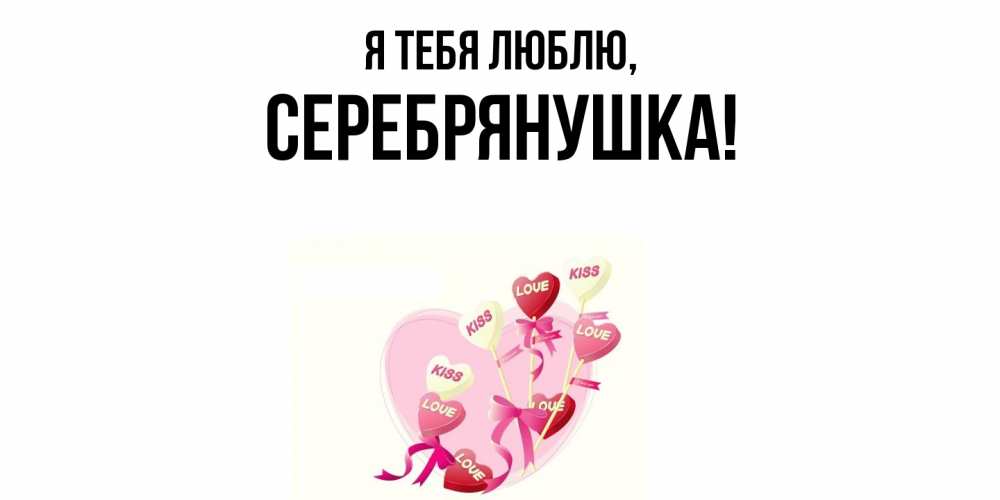 Открытка  для любимых и родных. серебрянушка, Я тебя люблю  