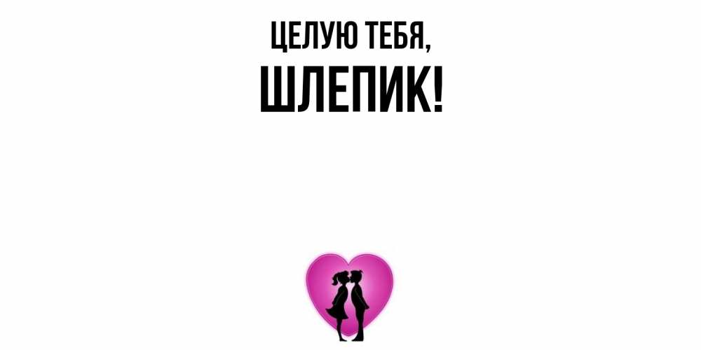 Открытка  для любимых и родных. шлепик, Целую тебя  