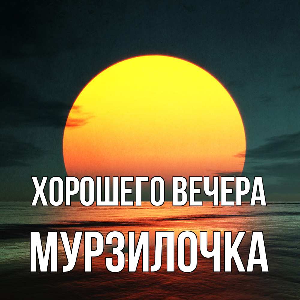 Открытка  для любимых и родных. мурзилочка, Хорошего вечера  