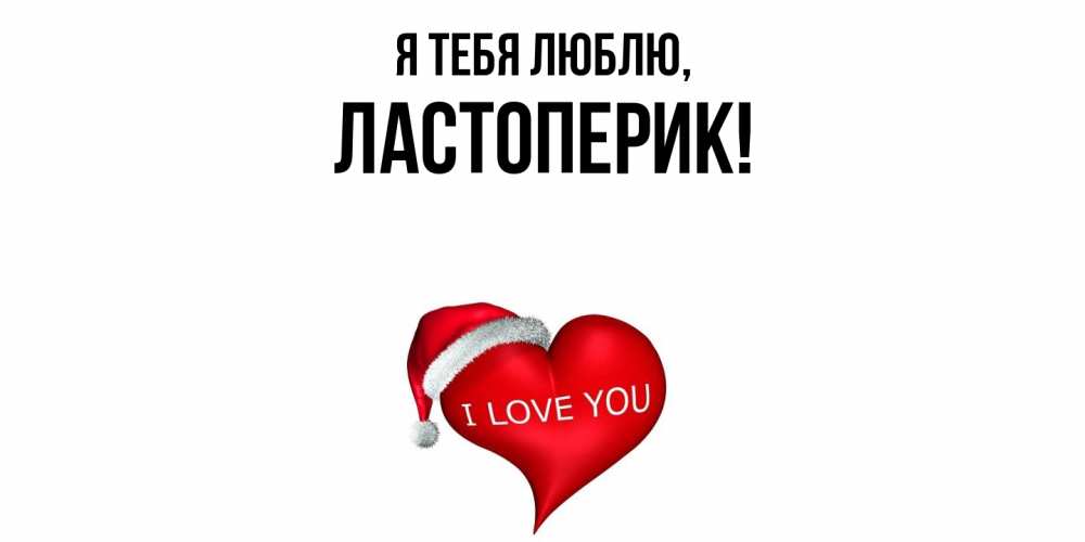 Открытка  для любимых и родных. ластоперик, Я тебя люблю  