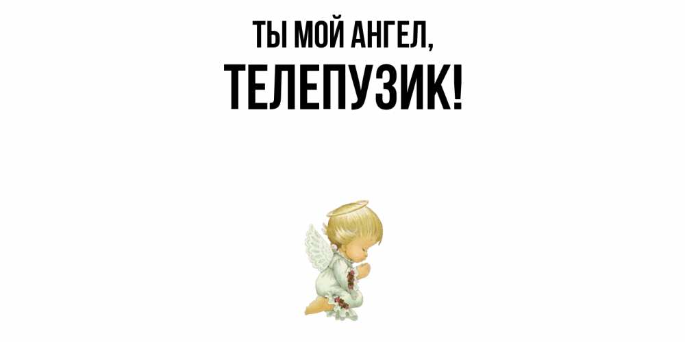 Открытка  для любимых и родных. телепузик, Ты мой ангел  