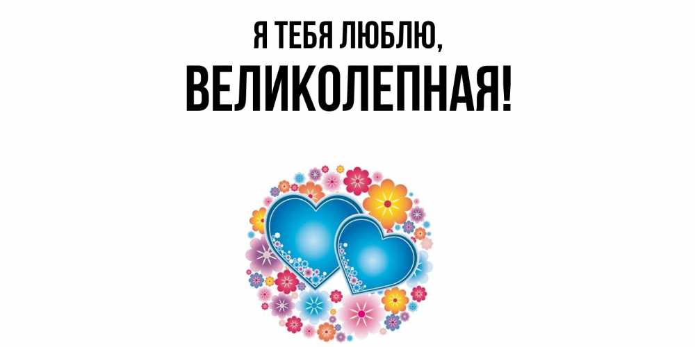 Открытка  для любимых и родных. великолепная, Я тебя люблю  