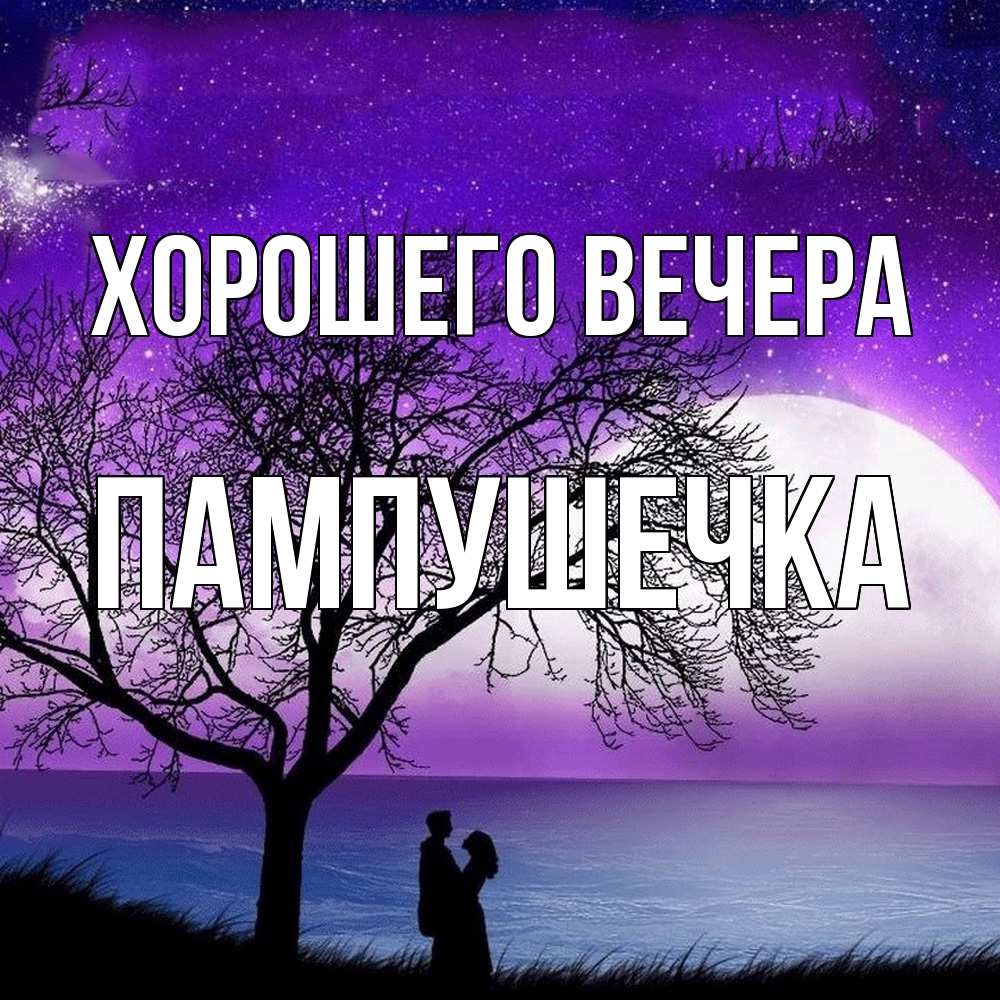 Открытка  для любимых и родных. пампушечка, Хорошего вечера  