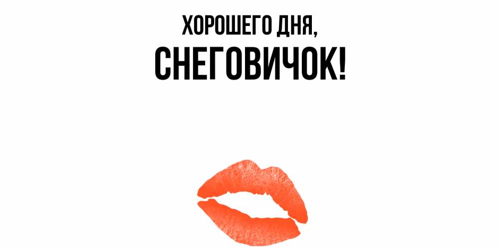 Открытка  для любимых и родных. снеговичок, Хорошего дня  