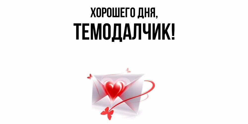 Открытка  для любимых и родных. темодалчик, Хорошего дня  