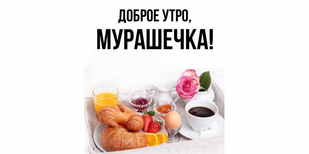 Открытка  для любимых и родных. мурашечка, Доброе утро  