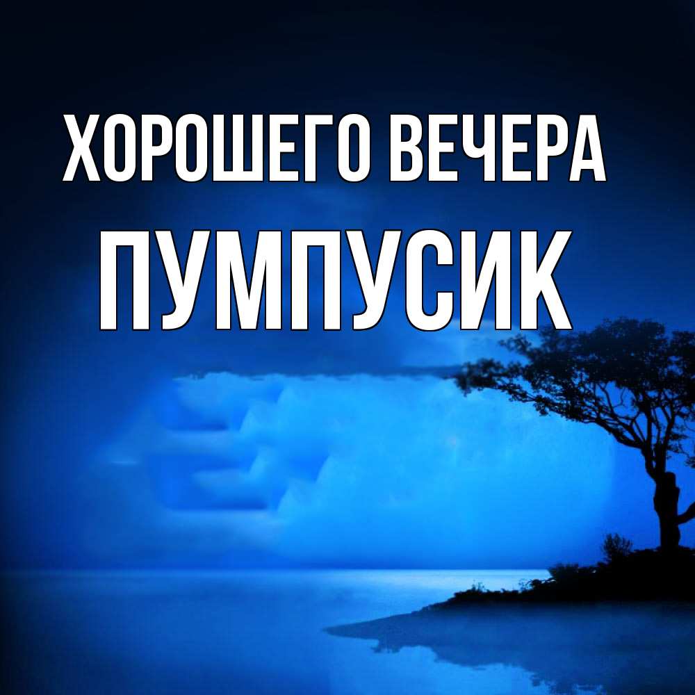 Открытка  для любимых и родных. пумпусик, Хорошего вечера  