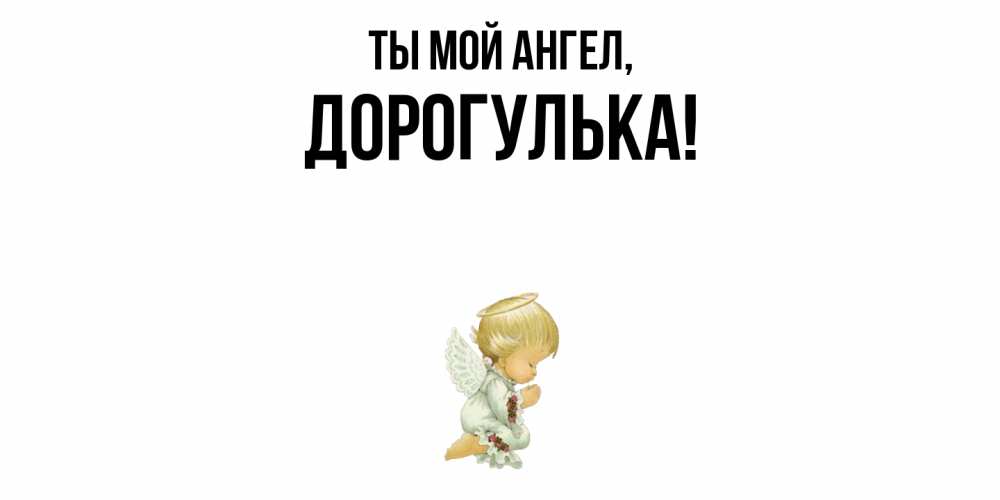 Открытка  для любимых и родных. дорогулька, Ты мой ангел  