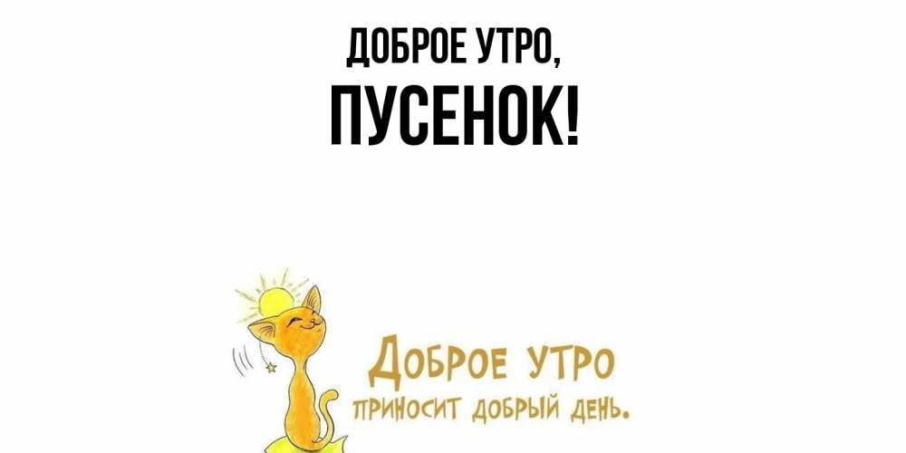 Открытка  для любимых и родных. пусенок, Доброе утро  
