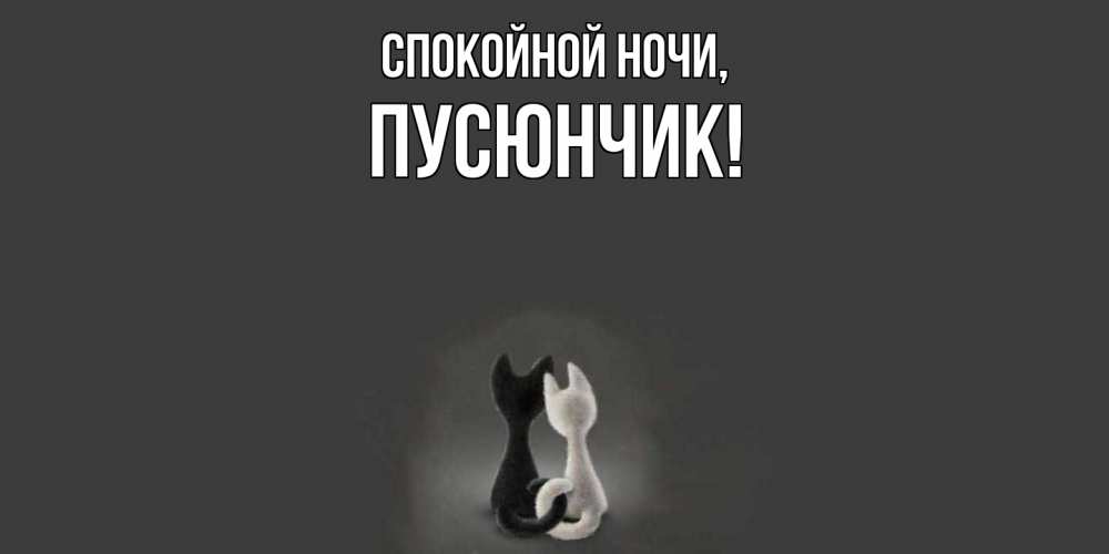 Открытка  для любимых и родных. пусюнчик, Спокойной ночи  