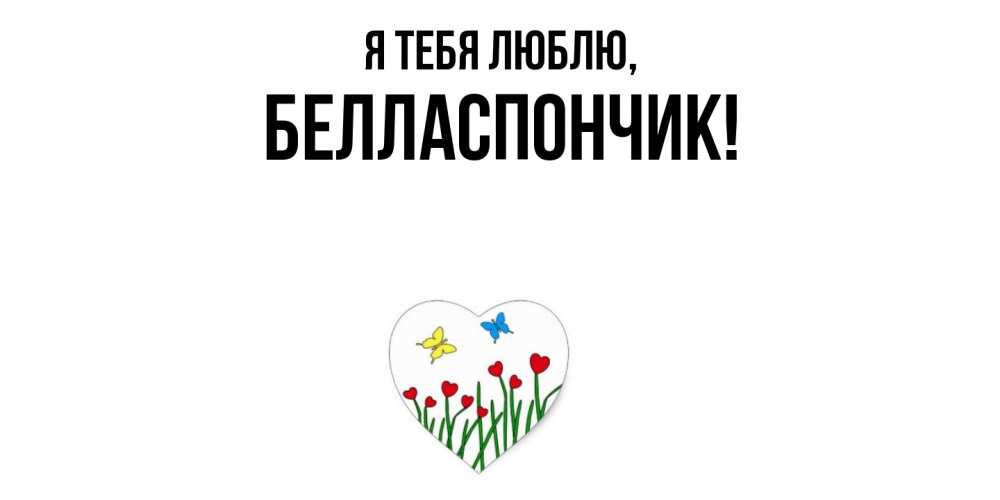 Открытка  для любимых и родных. белласпончик, Я тебя люблю  