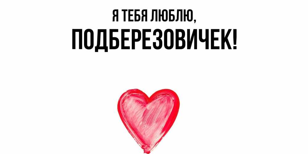 Открытка  для любимых и родных. подберезовичек, Я тебя люблю  