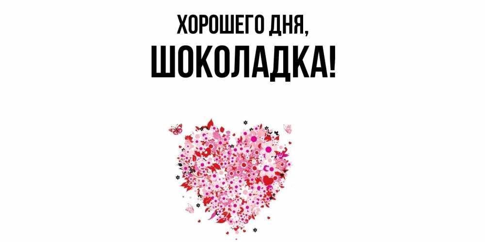 Открытка  для любимых и родных. шоколадка, Хорошего дня  