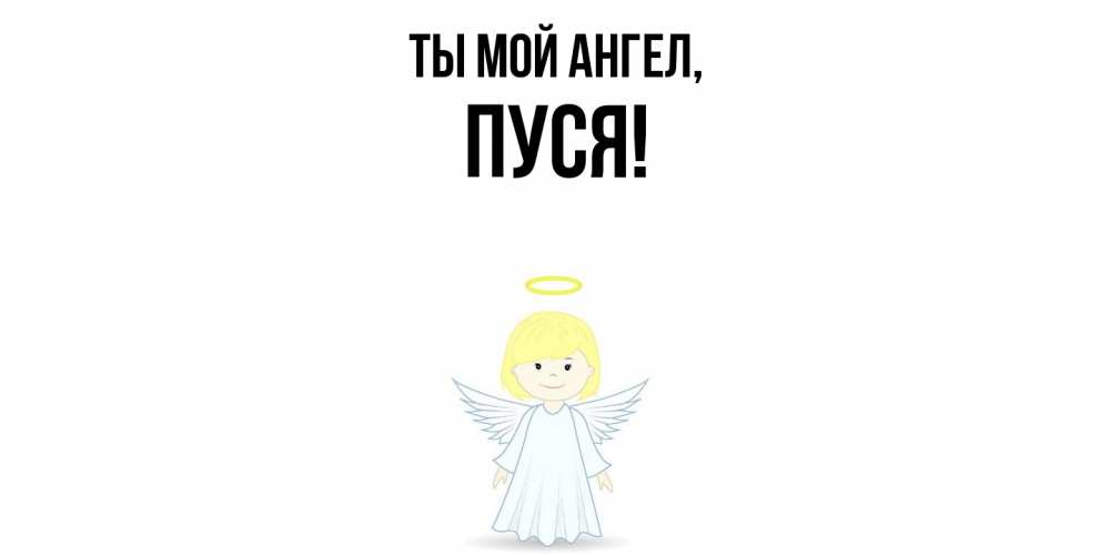 Открытка  для любимых и родных. пуся, Ты мой ангел  