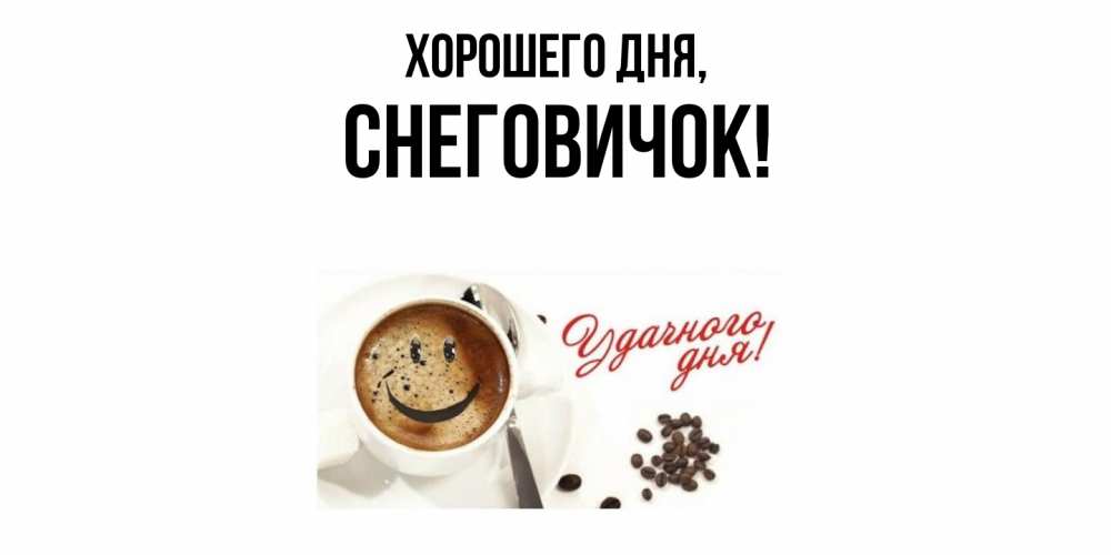 Открытка  для любимых и родных. снеговичок, Хорошего дня  