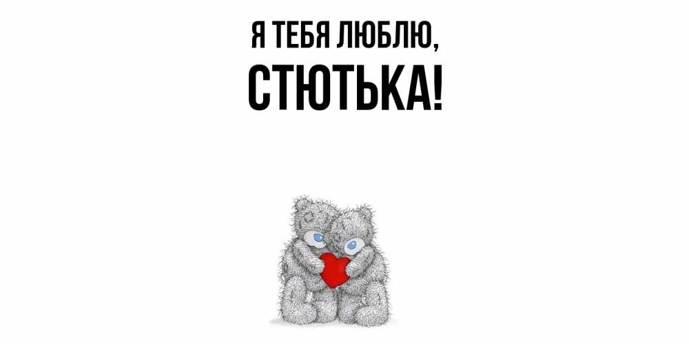 Открытка  для любимых и родных. стютька, Я тебя люблю  