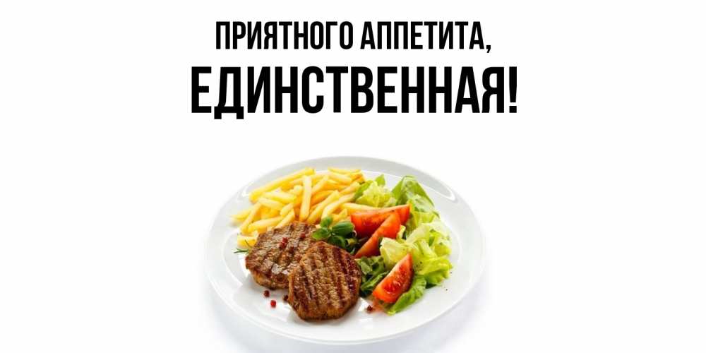 Открытка  для любимых и родных. единственная, Приятного аппетита  