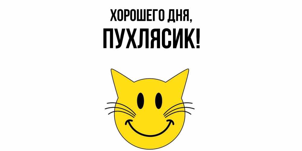 Открытка  для любимых и родных. пухлясик, Хорошего дня  