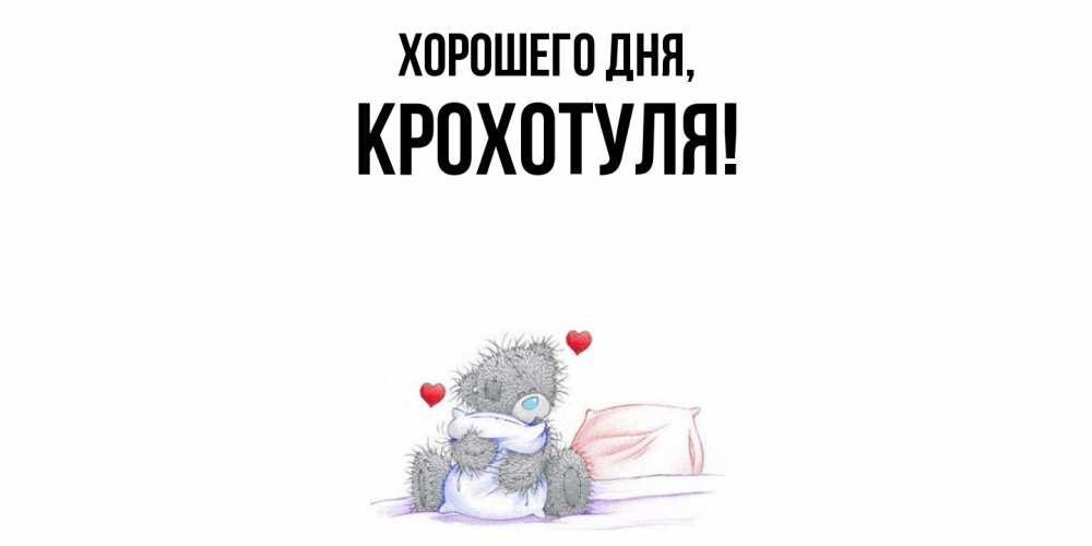 Открытка  для любимых и родных. крохотуля, Хорошего дня  