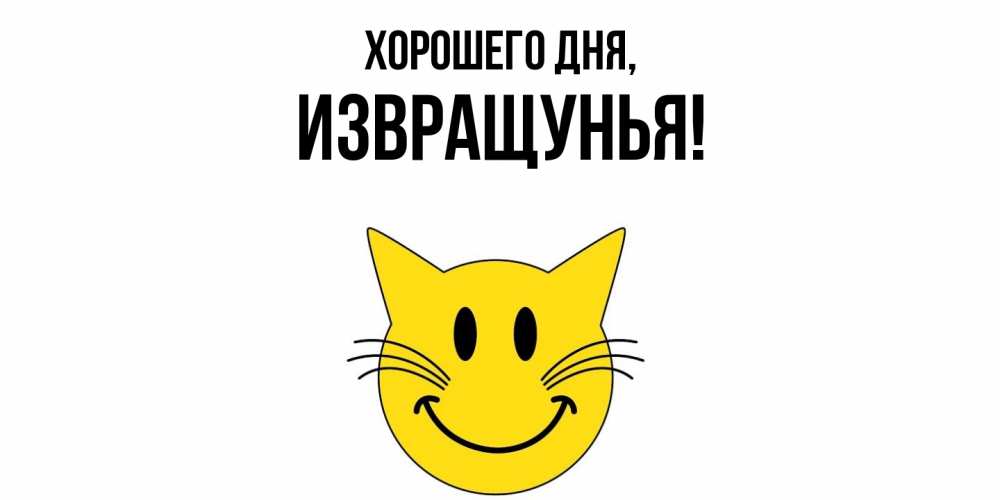Открытка  для любимых и родных. извращунья, Хорошего дня  