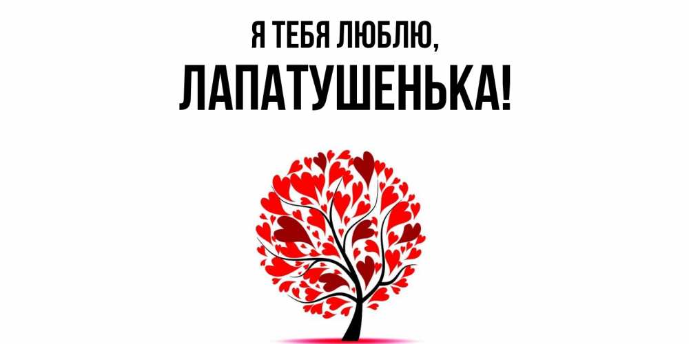 Открытка  для любимых и родных. лапатушенька, Я тебя люблю  