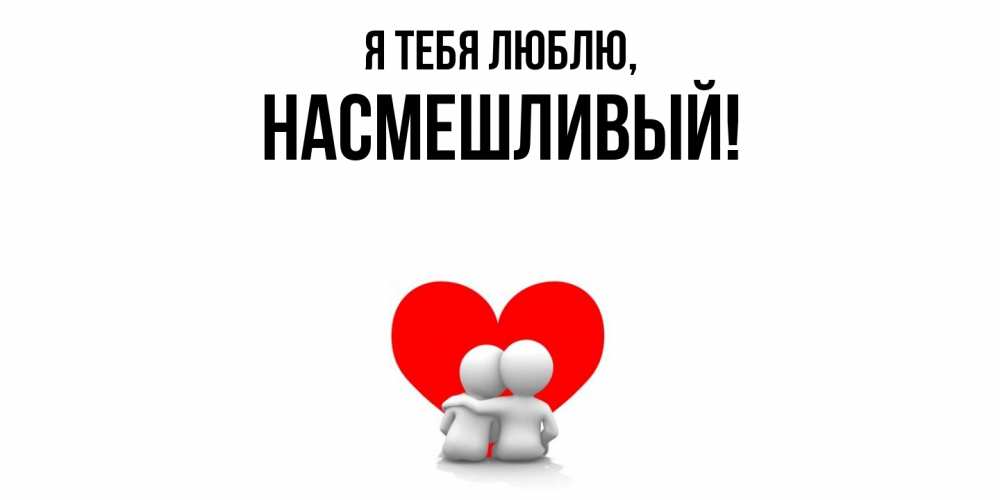 Открытка  для любимых и родных. насмешливый, Я тебя люблю  
