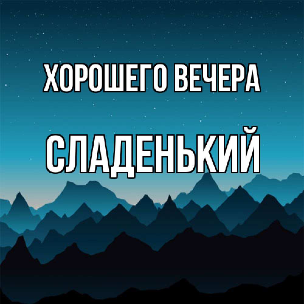 Открытка  для любимых и родных. сладенький, Хорошего вечера  