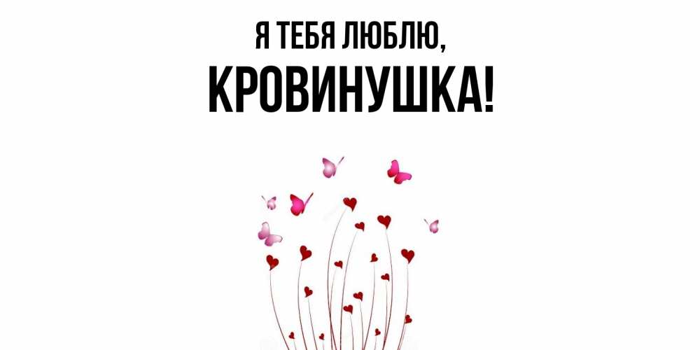 Открытка  для любимых и родных. кровинушка, Я тебя люблю  