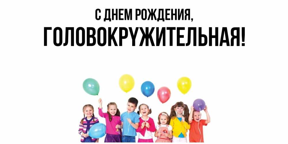 Открытка  для любимых и родных. головокpyжительная, С днем рождения  